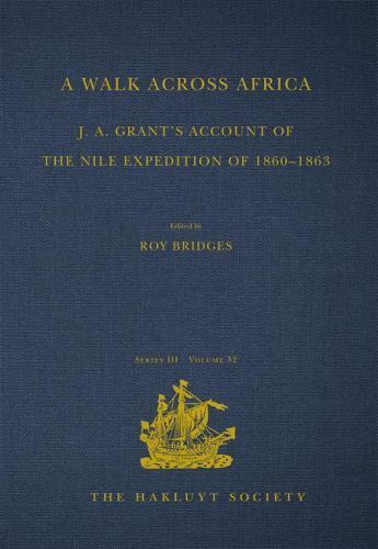 hakluyt society third ser a walk across africa j a grants account of the nile expedition of 1860 1863 by roy
