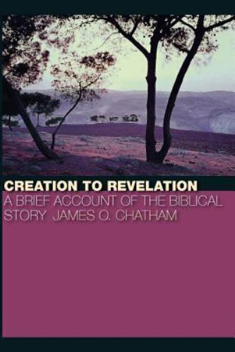 creation to revelation by james o chatham 1st edition james o. chatham 0802863221, 9780802863225