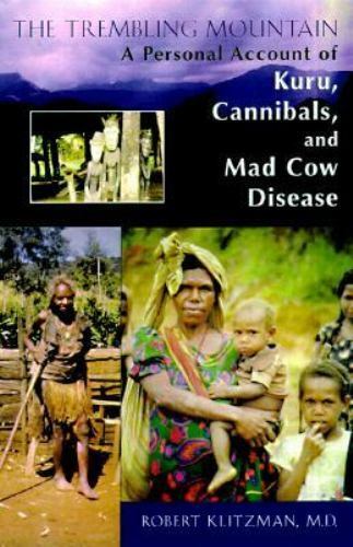 the trembling mountain a personal account of kuru cannibals and mad cow disease by robert klitzman 1st