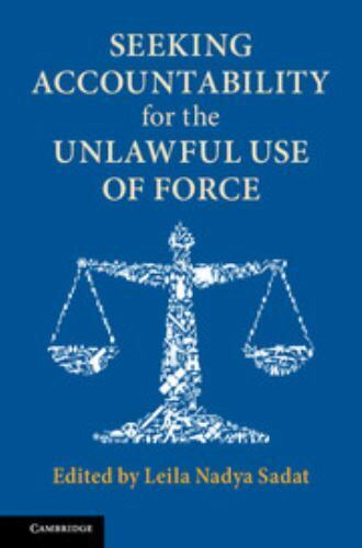 seeking accountability for the unlawful use of force by lelia nadya sadat 1st edition lelia nadya sadat