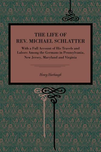 the life of rev michael schlatter with a full account of his travels and labors among the germans in