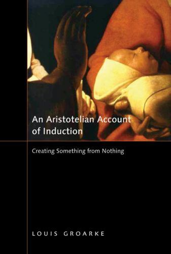 an aristotelian account of induction creating something from nothing volume 49 1st edition louis f. groarke