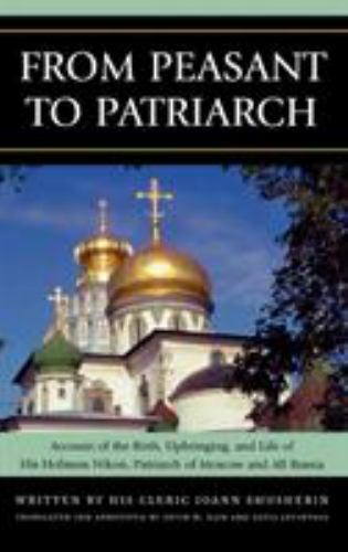 from peasant to patriarch account of the birth upbringing and life of his holiness nikon patriarch of moscow