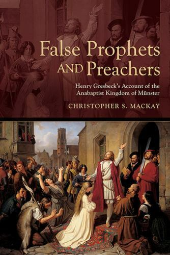 early modern studies false prophets and preachers henry gresbecks account of the anabaptist kingdom of m