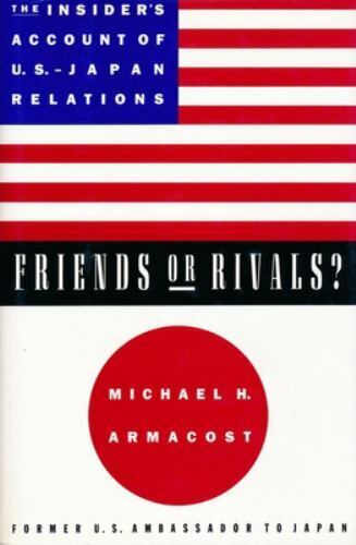 friends or rivals the insiders account of u s japan relations by michael armacost 1st edition michael