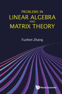 problems in linear algebra and matrix theory 1st edition fuzhen zhang 9811239797, 981123910x, 9789811239793,