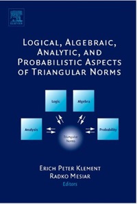 logical algebraic analytic and probabilistic aspects of triangular norms 1st edition klement, erich peter,