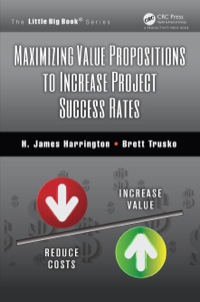 maximizing value propositions to increase project success rates 1st edition h. james harrington, brett