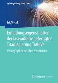 erm dungseigenschaften der laseradditiv gefertigten titanlegierung tial6v4 1st edition eric wycisk