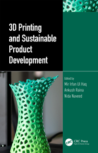 3d printing and sustainable product development 1st edition mir irfan ul haq, ankush raina, nida naveed