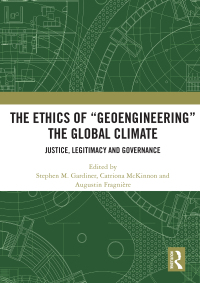 the ethics of geoengineering the global climate 1st edition stephen m. gardiner, ?catriona mckinnon,