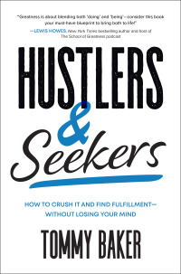 hustlers and seekers how to crush it and find fulfillment without losing your mind 1st edition tommy baker