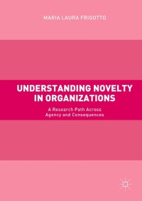 understanding novelty in organizations 1st edition maria laura frigotto 3319560956, 3319560964,