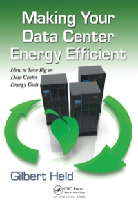 making your data center energy efficient 1st edition gilbert held 1439855536, 1439855552, 9781439855539,
