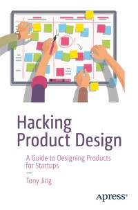 hacking product design 1st edition tony jing 1484239849, 1484239857, 9781484239841, 9781484239858