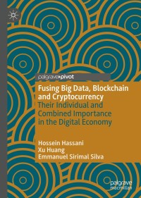 fusing big data blockchain and cryptocurrency 1st edition hossein hassani, xu huang, emmanuel sirimal silva