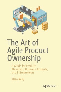 the art of agile product ownership 1st edition allan kelly 1484251679, 1484251687, 9781484251676,