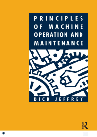 principles of machine operation and maintenance 1st edition dick jeffrey 1138129844, 1135384932,