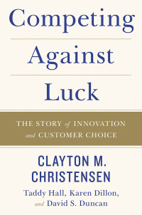 competing against luck 1st edition clayton m. christensen, taddy hall, karen dillon, david s. duncan