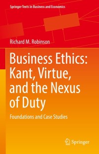 business ethics kant virtue and the nexus of duty 1st edition richard m. robinson 3030859967, 3030859975,