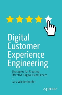digital customer experience engineering 1st edition lars wiedenhoefer 1484272420, 1484272439, 9781484272428,