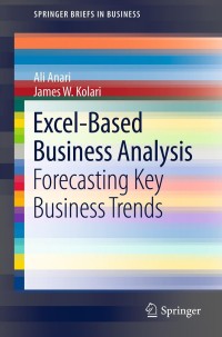 excel based business analysis 1st edition ali anari, james w. kolari 1461420490, 1461420504, 9781461420491,