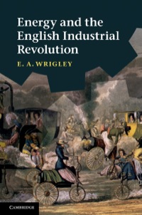 energy and the english industrial revolution 1st edition e. a. wrigley 0521766931, 0511910746, 9780521766937,