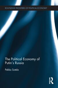 the political economy of putins russia 1st edition pekka sutela 0415697379, 1136338012, 9780415697378,