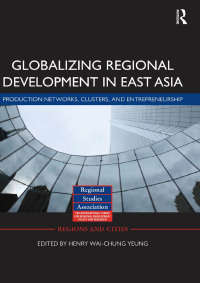 globalizing regional development in east asia 1st edition henry wai chung yeung 0415639638, 1317987896,