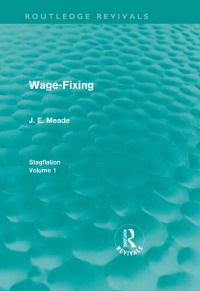 wage fixing 1st edition j. e. meade 0415668093, 1136708618, 9780415668095, 9781136708619