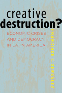 creative destruction 1st edition francisco e. gonz?lez 1421405423, 1421406039, 9781421405421, 9781421406039