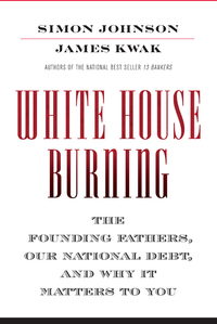 white house burning 1st edition simon johnson, james kwak 0307906965, 0307907120, 9780307906960, 9780307907127