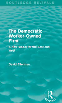 the democratic worker owned firm 1st edition david ellerman 1138892645, 1317484770, 9781138892644,