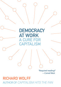 democracy at work 1st edition richard wolff 1608462471, 1608462579, 9781608462476, 9781608462575