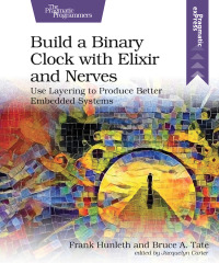 build a binary clock with elixir and nerves 1st edition frank hunleth, bruce tate 1680509233, 1680509772,