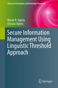 secure information management using linguistic threshold approach 1st edition marek r. ogiela, urszula ogiela