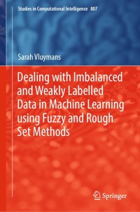 dealing with imbalanced and weakly labelled data in machine learning using fuzzy and rough set methods 1st
