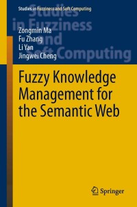 fuzzy knowledge management for the semantic web 1st edition zongmin ma, fu zhang, li yan, jingwei cheng