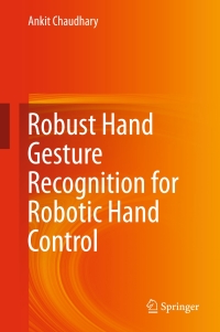 robust hand gesture recognition for robotic hand control 1st edition ankit chaudhary 9811047979, 9811047987,