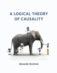 a logical theory of causality 1st edition alexander bochman 026204532x, 0262362244, 9780262045322,