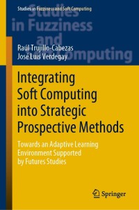 integrating soft computing into strategic prospective methods 1st edition ra?l trujillo cabezas, jos? luis
