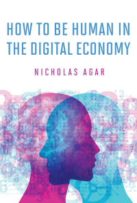 how to be human in the digital economy 1st edition nicholas agar 0262038749, 0262349167, 9780262038744,