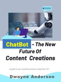 chatbots the new future for content creation 1st edition dwayne anderson 1456640240, 9781456640248
