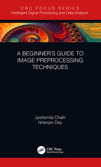 a beginner s guide to image preprocessing techniques 1st edition jyotismita chaki, nilanjan dey 1138339318,
