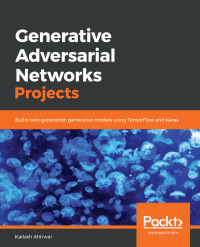 generative adversarial networks projects 1st edition kailash ahirwar 1789136679, 1789134196, 9781789136678,