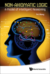 non axiomatic logic a model of intelligent reasoning 1st edition pei wang 9814440272, 9814440299,