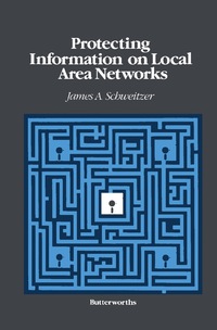 protecting information on local area networks 1st edition james a schweitzer 0409901385, 1483192644,