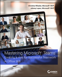 mastering microsoft teams 1st edition christina wheeler, johnny lopez 1119697883, 1119698030, 9781119697886,