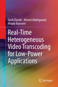 real time heterogeneous video transcoding for low power applications 1st edition tarek elarabi, ahmed