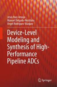 device level modeling and synthesis of high performance pipeline adcs 1st edition jes?s ruiz amaya, manuel